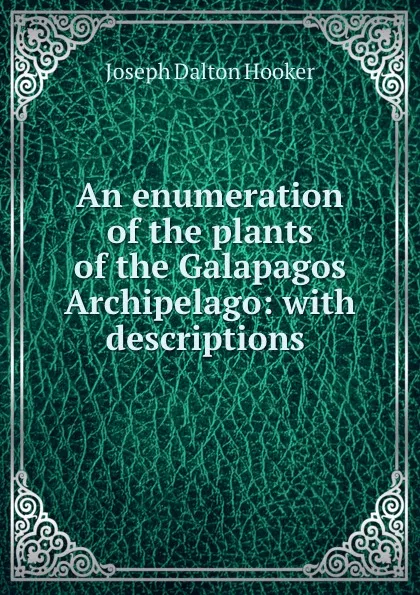 Обложка книги An enumeration of the plants of the Galapagos Archipelago: with descriptions ., Hooker Joseph Dalton