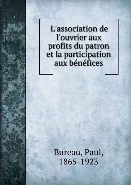 Обложка книги L.association de l.ouvrier aux profits du patron et la participation aux benefices, Paul Bureau