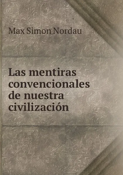 Обложка книги Las mentiras convencionales de nuestra civilizacion, Nordau Max Simon
