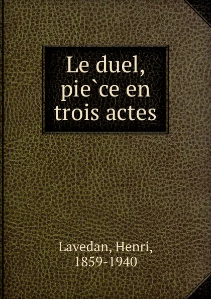 Обложка книги Le duel, piece en trois actes, Henri Lavedan