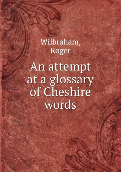 Обложка книги An attempt at a glossary of Cheshire words, Roger Wilbraham