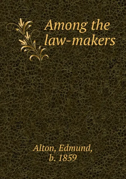 Обложка книги Among the law-makers, Edmund Alton