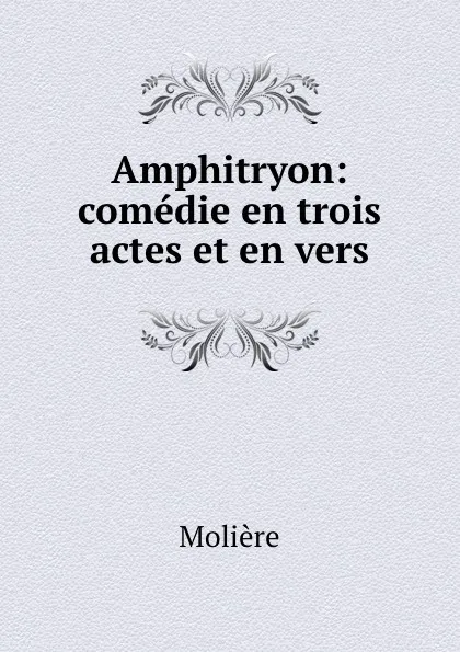 Обложка книги Amphitryon: comedie en trois actes et en vers, Molière