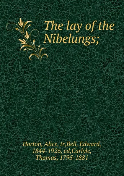 Обложка книги The lay of the Nibelungs;, Alice Horton