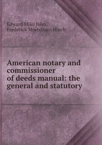 Обложка книги American notary and commissioner of deeds manual: the general and statutory ., Edward Mills John