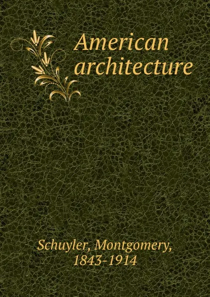 Обложка книги American architecture, Montgomery Schuyler