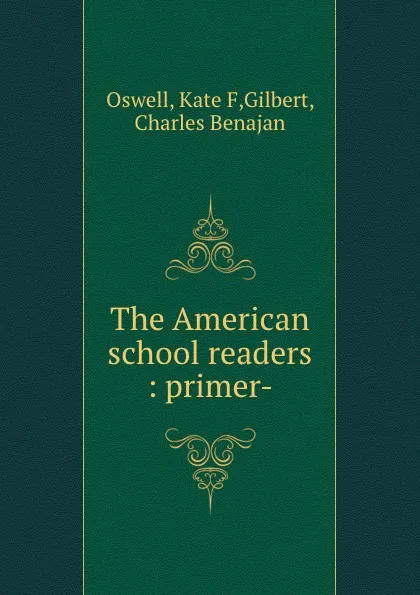 Обложка книги The American school readers : primer-, Kate F. Oswell