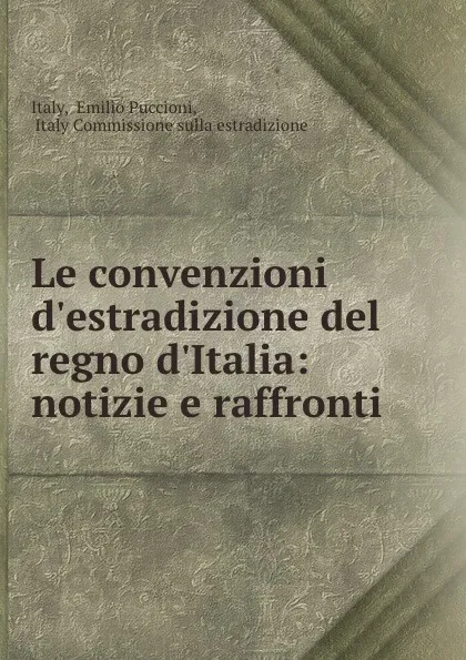 Обложка книги Le convenzioni d.estradizione del regno d.Italia: notizie e raffronti, Emilio Puccioni Italy