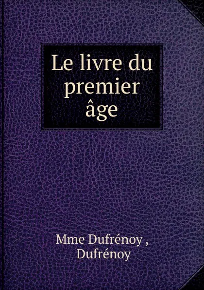 Обложка книги Le livre du premier age, Mme Dufrénoy