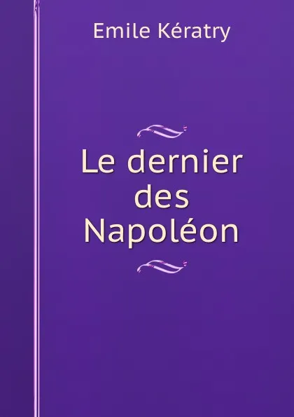 Обложка книги Le dernier des Napoleon, Emile Kératry