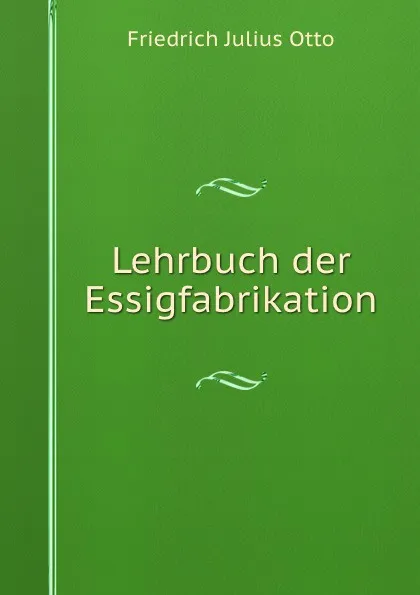 Обложка книги Lehrbuch der Essigfabrikation, Friedrich Julius Otto