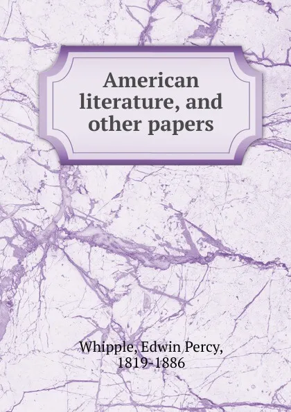 Обложка книги American literature, and other papers, Edwin Percy Whipple