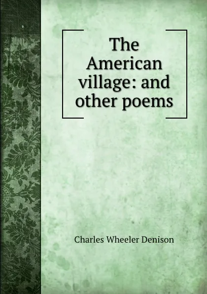 Обложка книги The American village: and other poems, Charles Wheeler Denison