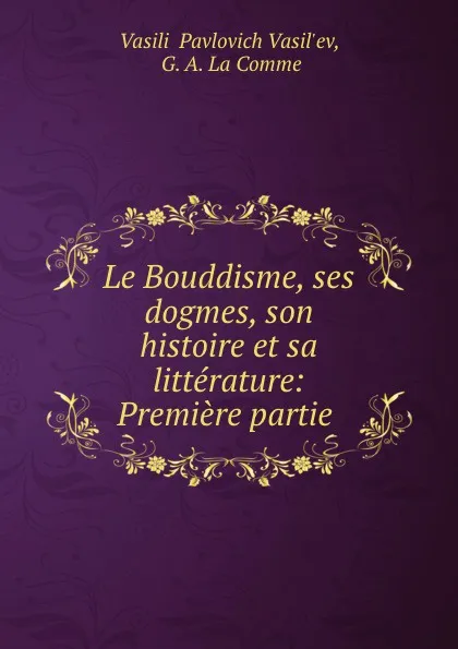 Обложка книги Le Bouddisme, ses dogmes, son histoire et sa litterature: Premiere partie ., Vasilii Pavlovich Vasil'ev