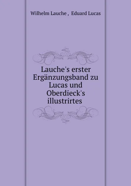 Обложка книги Lauche.s erster Erganzungsband zu Lucas und Oberdieck.s illustrirtes ., Wilhelm Lauche