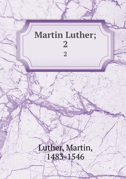 Обложка книги Martin Luther;. 2, Martin Luther