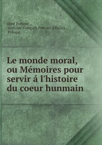 Обложка книги Le monde moral, ou Memoires pour servir a l.histoire du coeur hunmain, Prévost