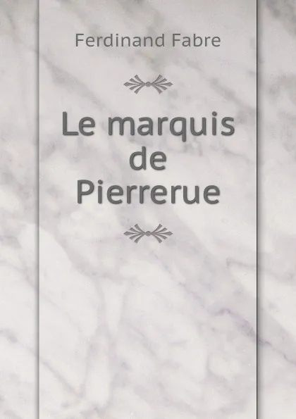 Обложка книги Le marquis de Pierrerue, Ferdinand Fabre