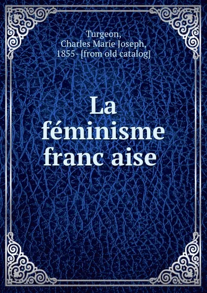 Обложка книги La feminisme francaise, Charles Marie Joseph Turgeon