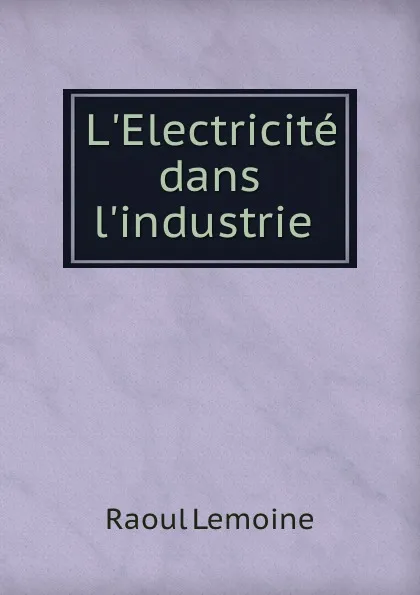 Обложка книги L.Electricite dans l.industrie ., Raoul Lemoine