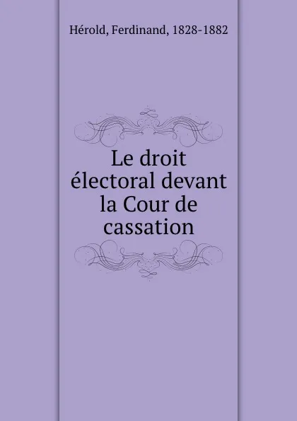 Обложка книги Le droit electoral devant la Cour de cassation, Ferdinand Hérold