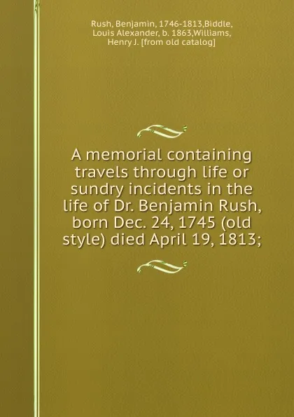 Обложка книги A memorial containing travels through life or sundry incidents in the life of Dr. Benjamin Rush, born Dec. 24, 1745 (old style) died April 19, 1813;, Benjamin Rush