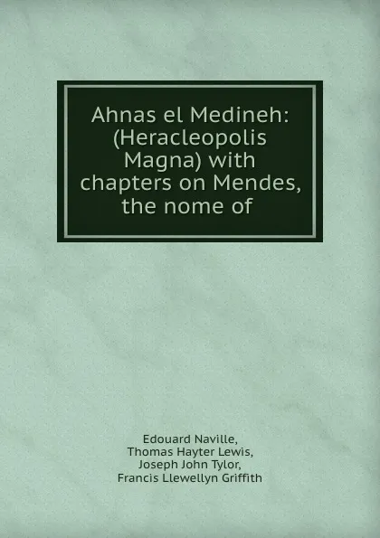 Обложка книги Ahnas el Medineh: (Heracleopolis Magna) with chapters on Mendes, the nome of ., Edouard Naville