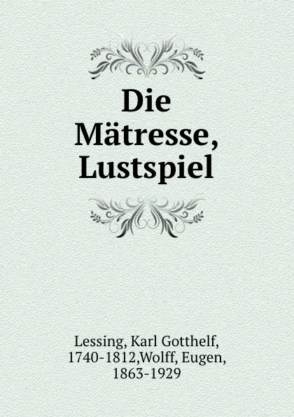 Обложка книги Die Matresse, Lustspiel, Karl Gotthelf Lessing