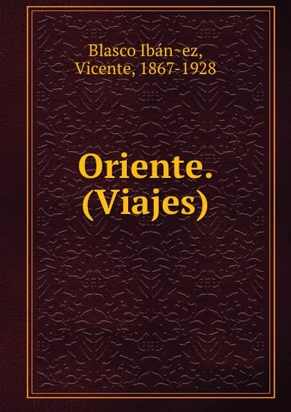 Обложка книги Oriente. (Viajes), Vicente Blasco Ibanez