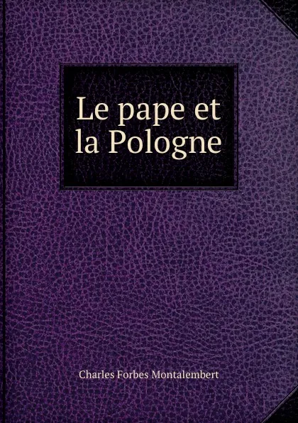 Обложка книги Le pape et la Pologne, Montalembert Charles Forbes