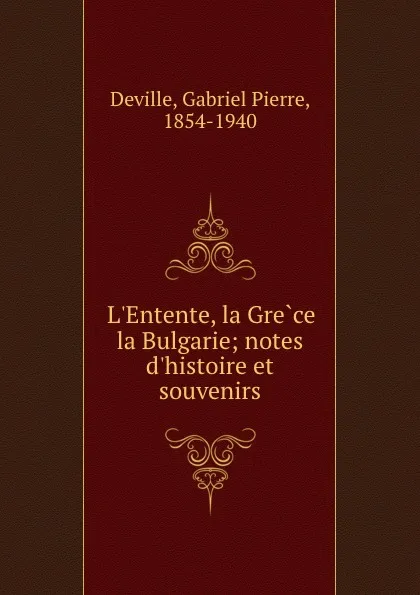 Обложка книги L.Entente, la Grece . la Bulgarie; notes d.histoire et souvenirs, Gabriel Pierre Deville