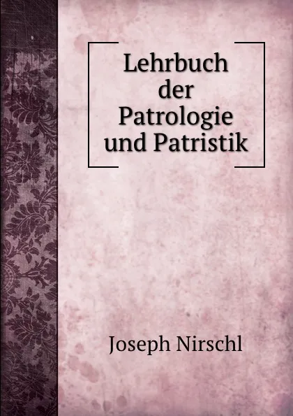 Обложка книги Lehrbuch der Patrologie und Patristik, Joseph Nirschl