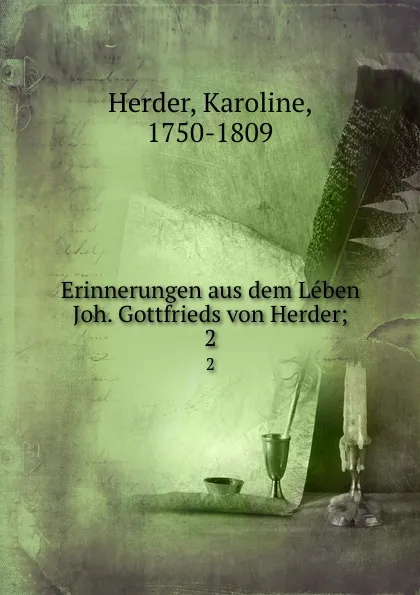 Обложка книги Erinnerungen aus dem Leben Joh. Gottfrieds von Herder;. 2, Karoline Herder