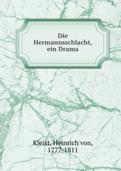 Обложка книги Die Hermannsschlacht, ein Drama, Heinrich von Kleist