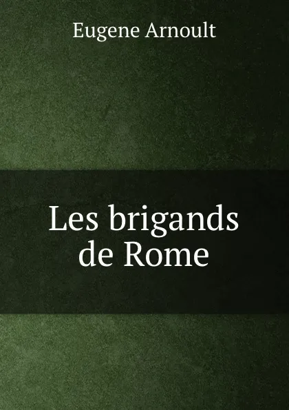 Обложка книги Les brigands de Rome, Eugene Arnoult