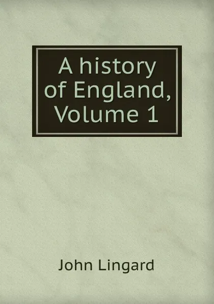 Обложка книги A history of England, Volume 1, John Lingard