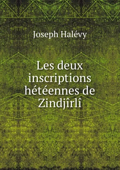 Обложка книги Les deux inscriptions heteennes de Zindjirli, Joseph Halévy