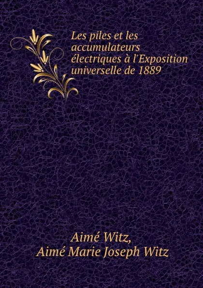 Обложка книги Les piles et les accumulateurs electriques a l.Exposition universelle de 1889, Aimé Witz