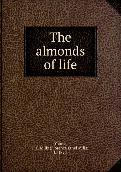 Обложка книги The almonds of life, Florence Ethel Mills Young