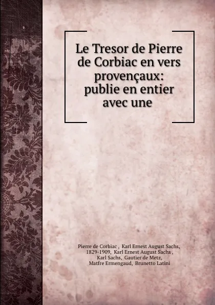 Обложка книги Le Tresor de Pierre de Corbiac en vers provencaux: publie en entier avec une ., Pierre de Corbiac