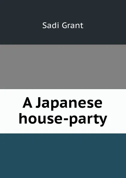 Обложка книги A Japanese house-party, Sadi Grant