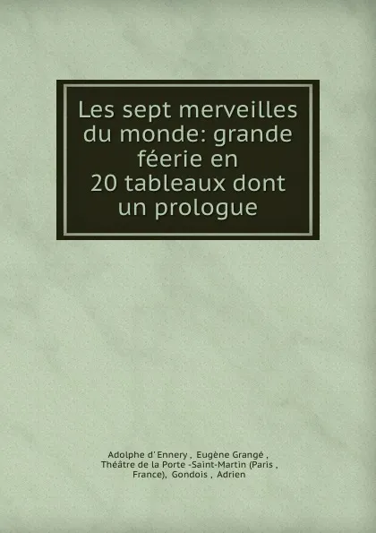 Обложка книги Les sept merveilles du monde: grande feerie en 20 tableaux dont un prologue, Adolphe d' Ennery