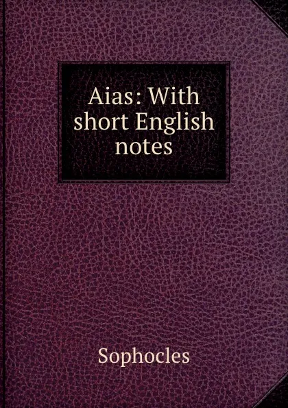 Обложка книги Aias: With short English notes, Софокл