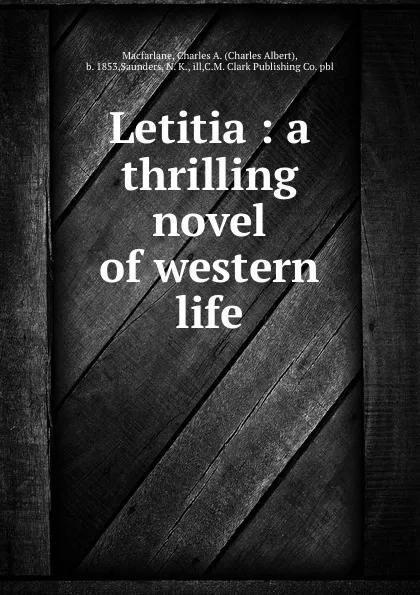 Обложка книги Letitia : a thrilling novel of western life, Charles Albert Macfarlane