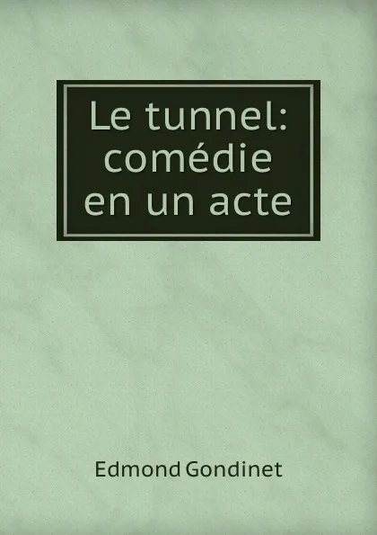 Обложка книги Le tunnel: comedie en un acte, Edmond Gondinet