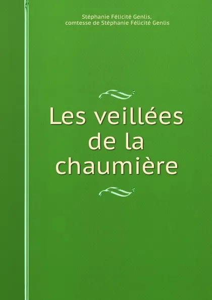 Обложка книги Les veillees de la chaumiere, Stéphanie Félicité Genlis