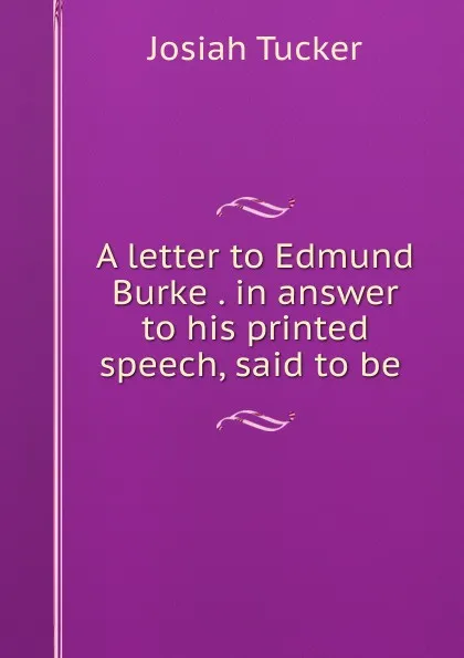 Обложка книги A letter to Edmund Burke . in answer to his printed speech, said to be ., Josiah Tucker