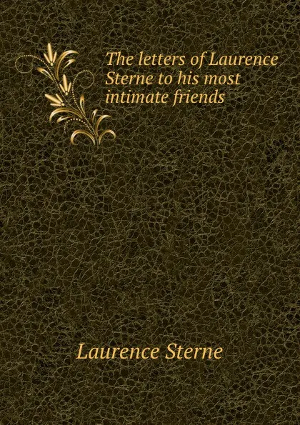 Обложка книги The letters of Laurence Sterne to his most intimate friends, Sterne Laurence