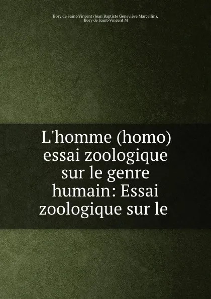 Обложка книги L.homme (homo) essai zoologique sur le genre humain: Essai zoologique sur le ., Jean Baptiste Geneviève Marcellin