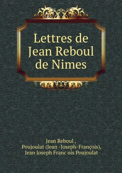 Обложка книги Lettres de Jean Reboul de Nimes, Jean Reboul